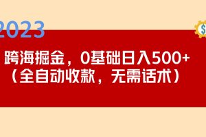 2023跨海掘金长期项目，小白也能日入500+全自动收款 无需话术