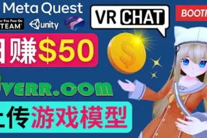 上传VR虚拟现实游戏模型赚钱，每单5-15美元，每天赚50美元
