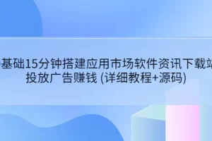 0基础15分钟搭建应用市场软件资讯下载站：投放广告赚钱 (详细教程+源码)