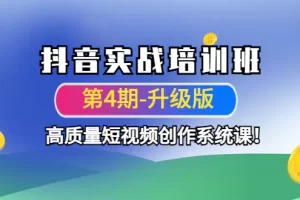 抖音实战培训班（第4期-升级板）高质量短视频创作系统课！