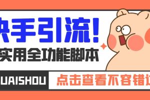 【引流必备】最新快手全功能引流脚本，解放双手自动引流【脚本+教程】