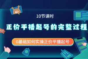 正价平播起号的完整过程：0基础如何实操正价平播起号（10节课时）