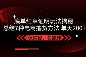 独家底单红章证明揭秘 总结7种电商撸货方法 操作简单,单天200+【仅揭秘】