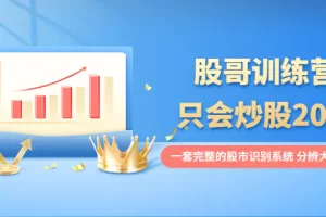 股哥训练营·只会炒股20期：一套完整的股市识别系统，分辨大涨、大跌！