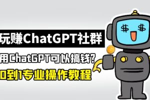 玩赚CGPT社群：听说CGPT可以用来搞钱？从0到1保姆级教程(2月25更新)