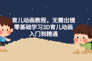 阿姐育儿动画教程，无需出镜，零基础学习3D育儿动画，入门到精通