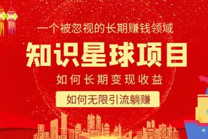 知识星球变现项目二合一：如何长期赚钱+暴力引流躺赚，一个被忽视的领域