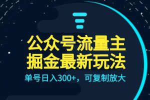 公众号流量主升级玩法,单号日入300+,可复制放大,全AI操作