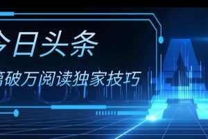 今日头条各领域实操合集，每篇破万阅读独家技巧，单号收益500+