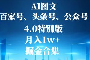AI图文，头条号，百家号，公众号，4.0特别版，月入1w+，掘金合集