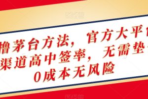 终极撸茅台方法，官方大平台，特殊渠道高中签率，无需垫付，0成本无风险
