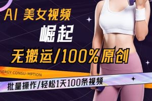 AI美女视频崛起玩法无搬运100%原创批量操作轻松1天100条