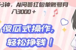 每天30分钟，AI问答红包单账号月入3000+,傻瓜式操作，轻松挣钱！
