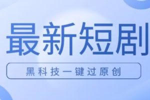 日入四位数最新短剧玩法，使用黑科技一键过原创