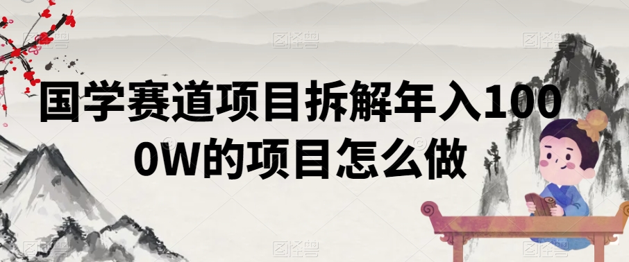 国学赛道项目拆解，年入1000W的项目怎么做