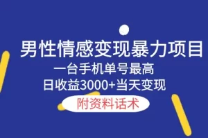 男性情感变现暴力项目，一台手机单号最高日收益3000+当天变现，附资料话术