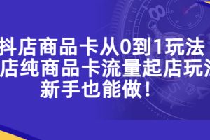 抖店商品卡从0到1玩法，小店纯商品卡流量起店玩法，新手也能做！