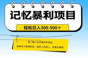 外面收费2680的火爆记忆暴利项目，单日变现500+，月入轻松上万【附详细操作流程】