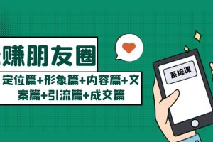 玩赚朋友圈月入10w的秘密：定位篇+形象篇+内容篇+文案篇+引流篇+成交篇