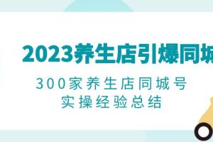2023养生店引爆同城，300家养生店同城号实操经验总结