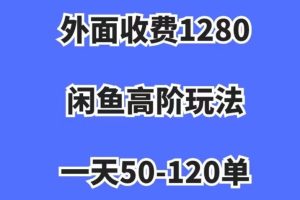 外面收费1280，闲鱼高阶玩法，一天50-120单，市场需求大，日入1000+