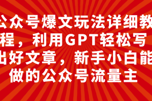 公众号爆文玩法详细教程，利用GPT轻松写出好文章，新手小白能做的公众号流量主