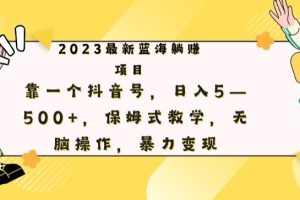 最新躺赚项目，靠一个抖音号，日入500+，保姆式教学，无脑操作，暴力变现