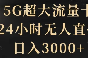 5G超大流量卡，24小时无人直播，日入3000+