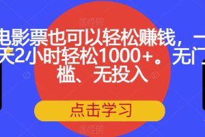 电影票也可以轻松赚钱，一天2小时轻松1000+。无门槛、无投入
