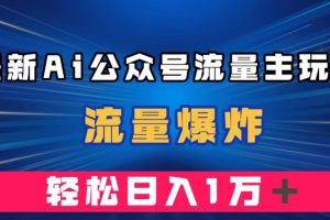 最新AI公众号流量主玩法，流量爆炸，轻松月入一万＋