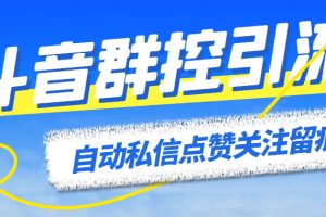 最新斗音协议群控全自动引流脚本 自动私信点赞关注留痕等【永久脚本+教程】