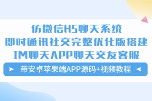 仿微信H5聊天系统即时通讯社交完整优化版，带安卓苹果端APP源码+视频教程