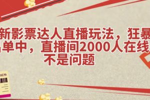 最新影票达人直播玩法，狂暴出单中，直播间2000人在线不是问题