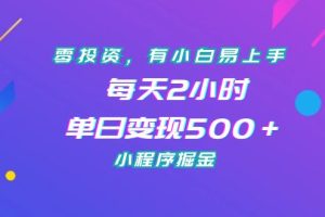 零投资，小白易上手，每天2小时，单日变现500＋，小程序掘金