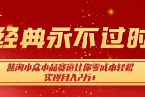 经典永不过时，蓝海小众小品赛道，让你零成本轻松实现月入2万+