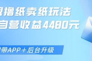 无限0元撸纸玩法、单号自营躺赚收益4480，【附带APP+后台升级】