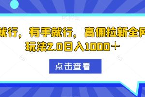 有手就行，有手就行，高佣拉新全网最全玩法2.0日入1000＋