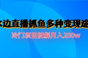 水边直播抓鱼多种变现途径冷门项目月入200w拆解