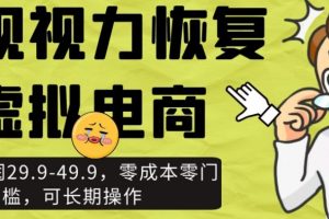 近视视力恢复虚拟电商，一单利润29.9-49.9，零成本零门槛，可长期操作