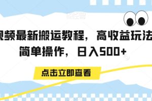 中视频最新搬运教程，高收益玩法，简单操作，日入500+