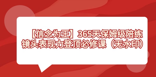 【信念为王】365天-保姆级陪练，镜头表现力登顶必修课（无水印）