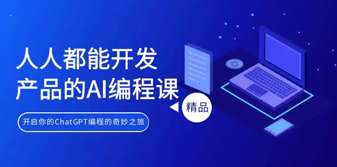 人人都能开发产品的AI编程课，开启你的ChatGPT编程的奇妙之旅