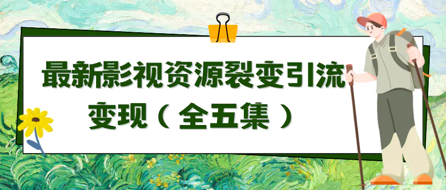 利用最新的影视资源，裂变引流变现，自动引流，自动成交（全五集）