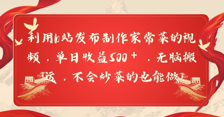 用b站发布制作家常菜的视频，单日收益500＋，无脑搬运，不会炒菜的也能做