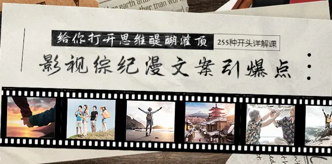 影视、综艺、纪录片、漫画等领域的文案可以是引爆点，为此我为您提供了一门名为“打开思维醍醐灌顶”的课程，其中包括255种开头详解，共分为26节。