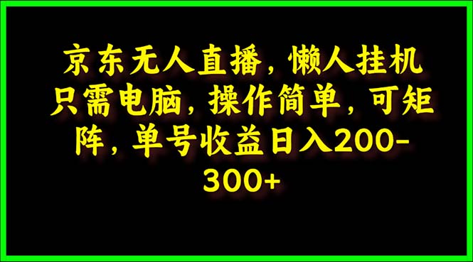 京东无人直播，电脑挂机，操作简单，懒人专属，可矩阵操作 单号日入200-300-我爱发帖