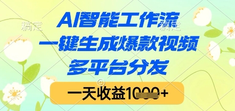 AI智能工作流，一键生成爆款视频，多平台分发，一天收益1000+