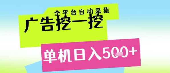 广告挖一挖全自动采集，单机日入500+，小白轻松矩阵