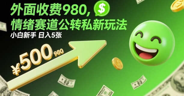 外面收费980,情绪赛道公转私新玩法,小白新手日入5张+