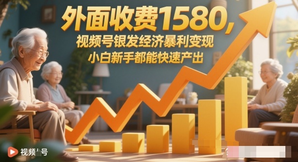 外面收费1580,视频号银发经济暴利变现,小白新手都能快速产出